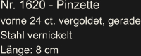 Nr. 1620 - Pinzette vorne 24 ct. vergoldet, gerade Stahl vernickelt Länge: 8 cm